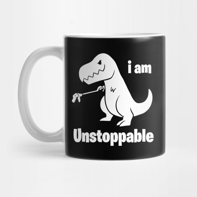 I Am Unstoppable Funny T-rex by Virly